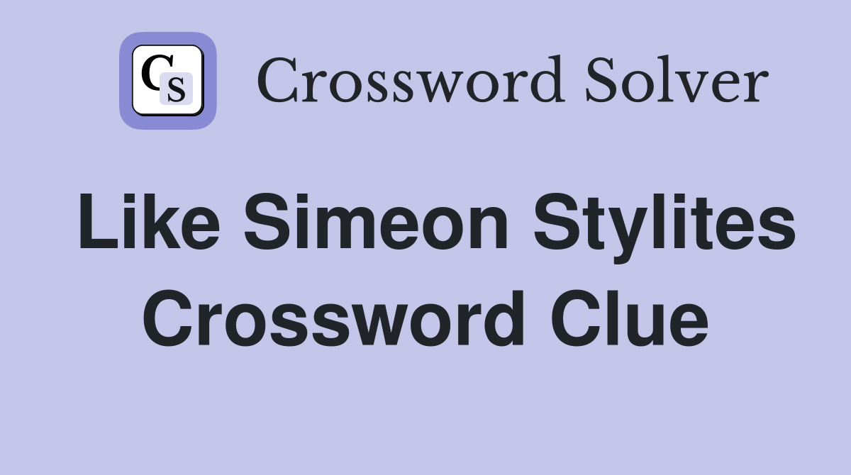 Like Simeon Stylites Crossword Clue