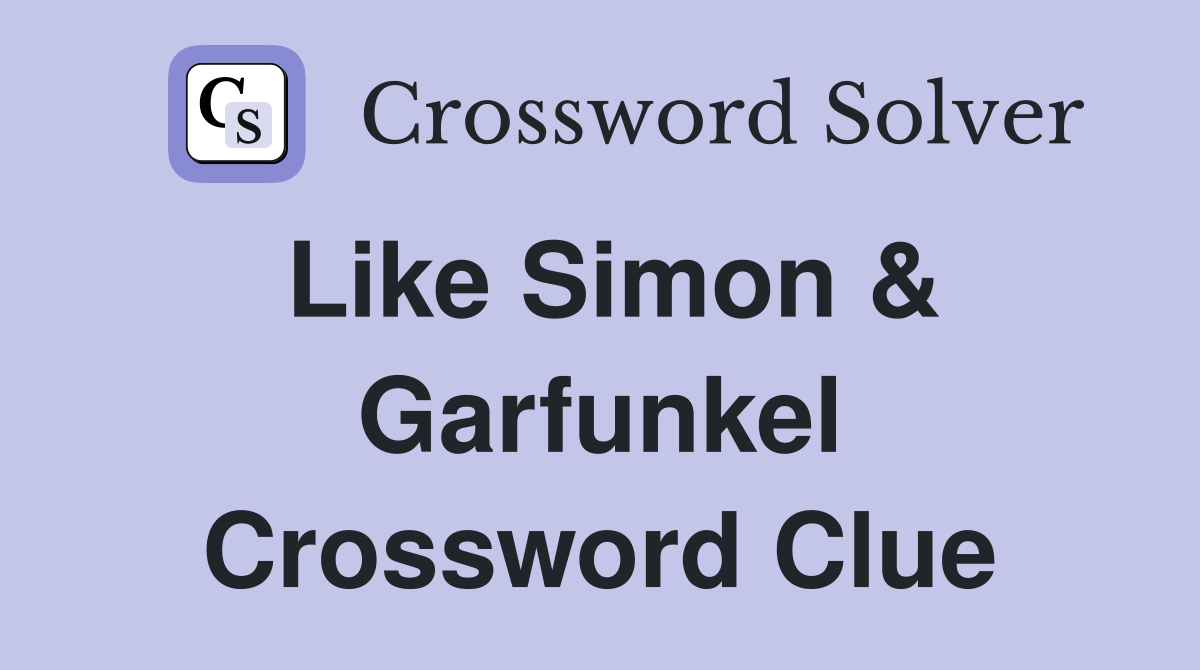 Like Simon & Garfunkel Crossword Clue