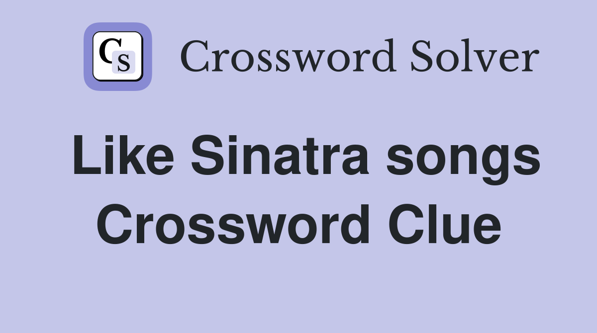 Like Sinatra songs Crossword Clue
