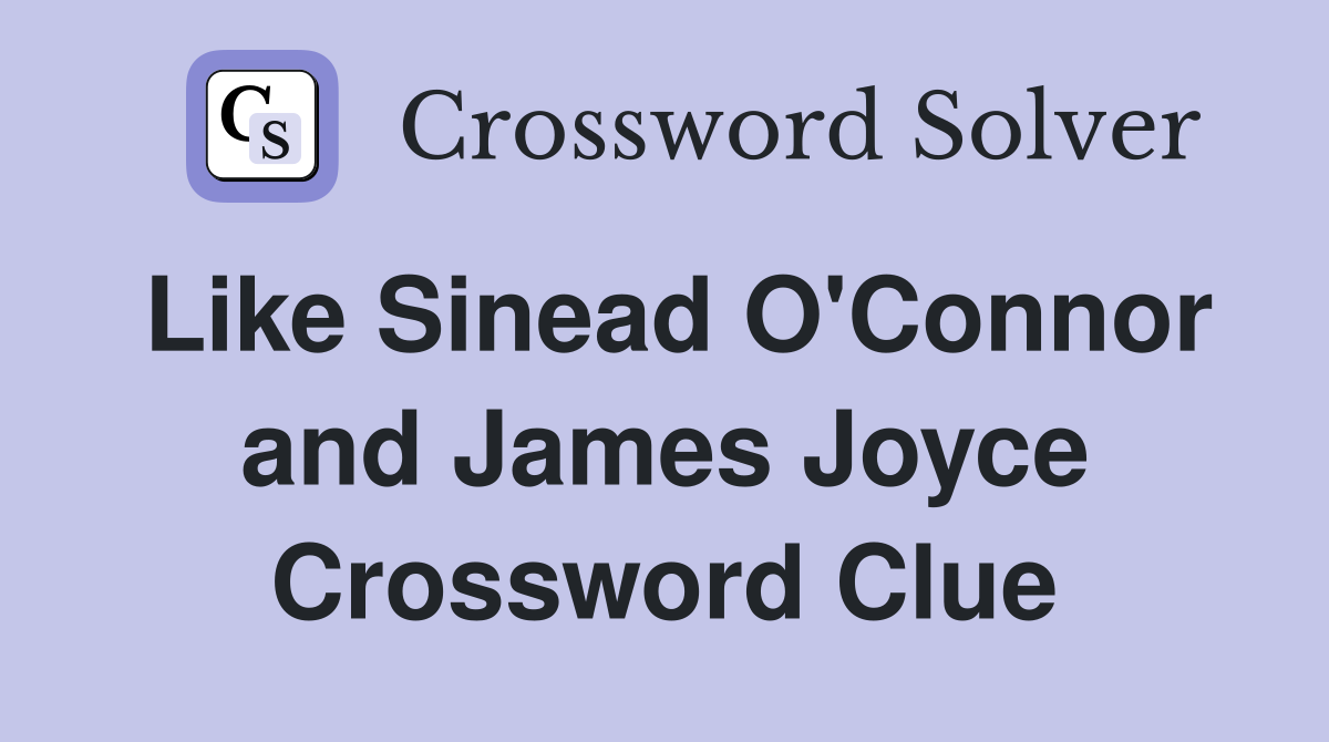 Like Sinead O'Connor and James Joyce Crossword Clue