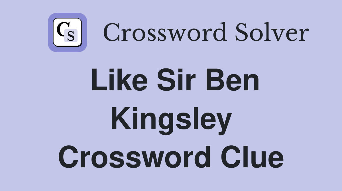 Like Sir Ben Kingsley Crossword Clue