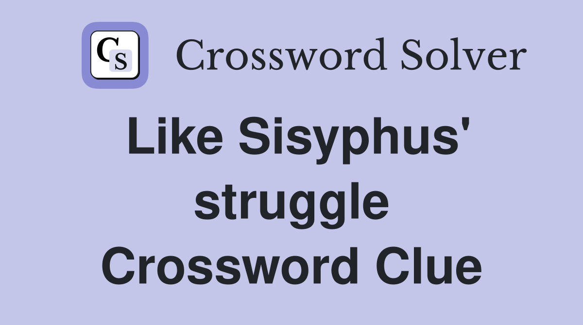 Like Sisyphus' struggle Crossword Clue
