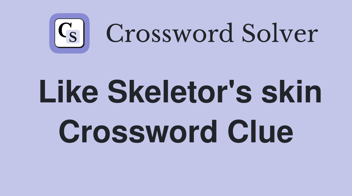 Like Skeletor's skin Crossword Clue
