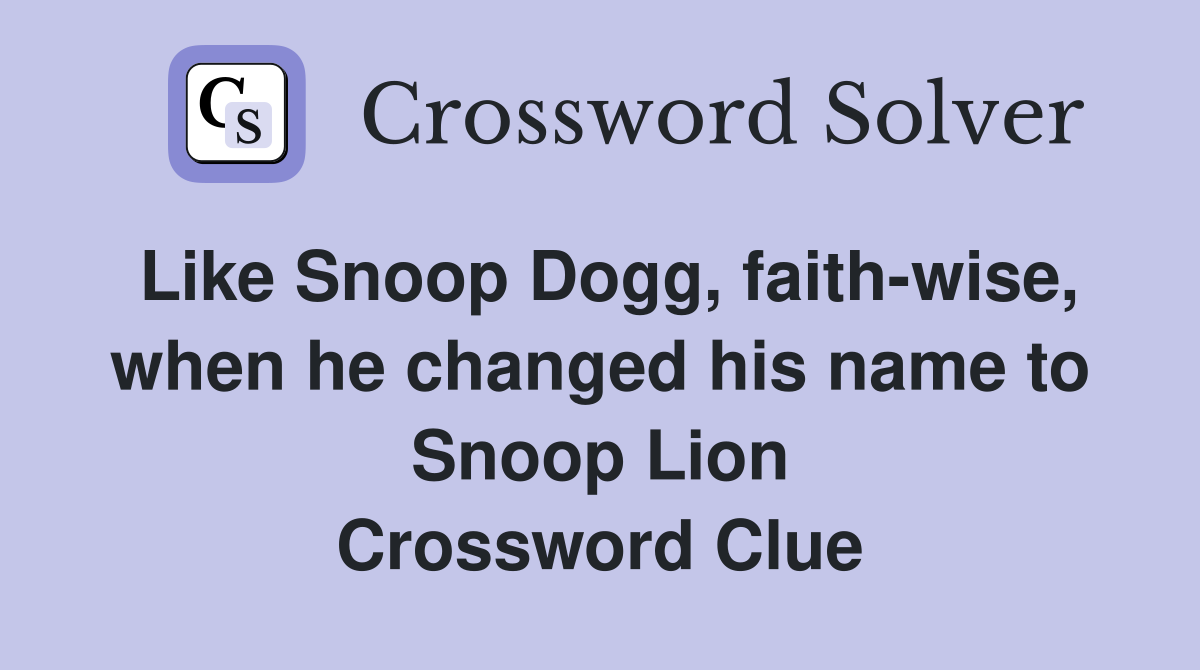 Like Snoop Dogg, faith-wise, when he changed his name to Snoop Lion Crossword Clue