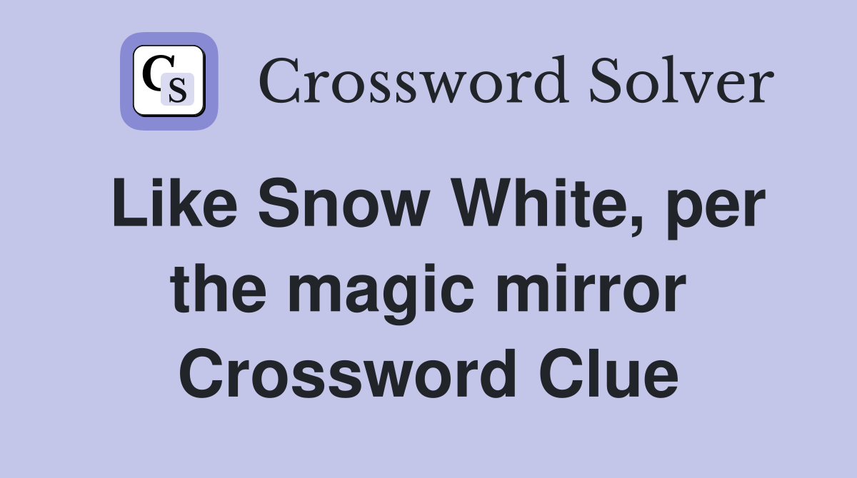 Like Snow White, per the magic mirror Crossword Clue