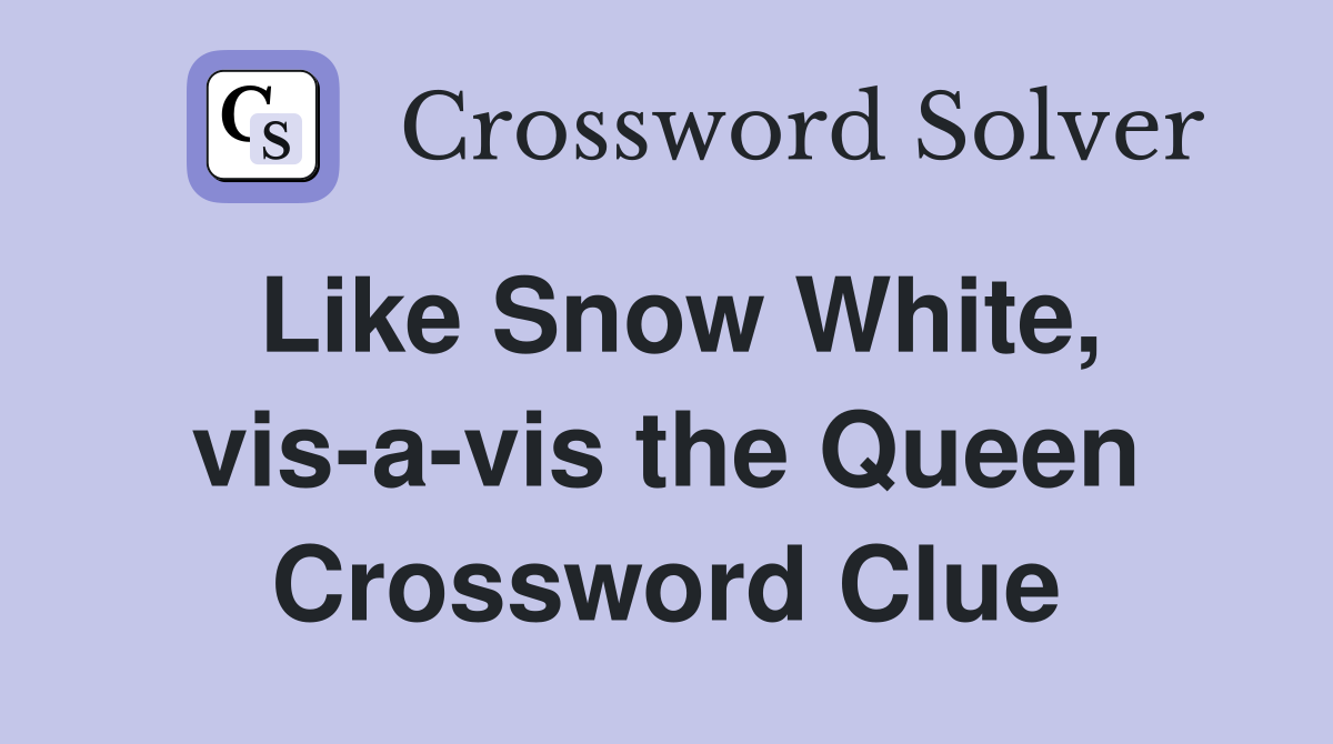 Like Snow White, vis-a-vis the Queen Crossword Clue
