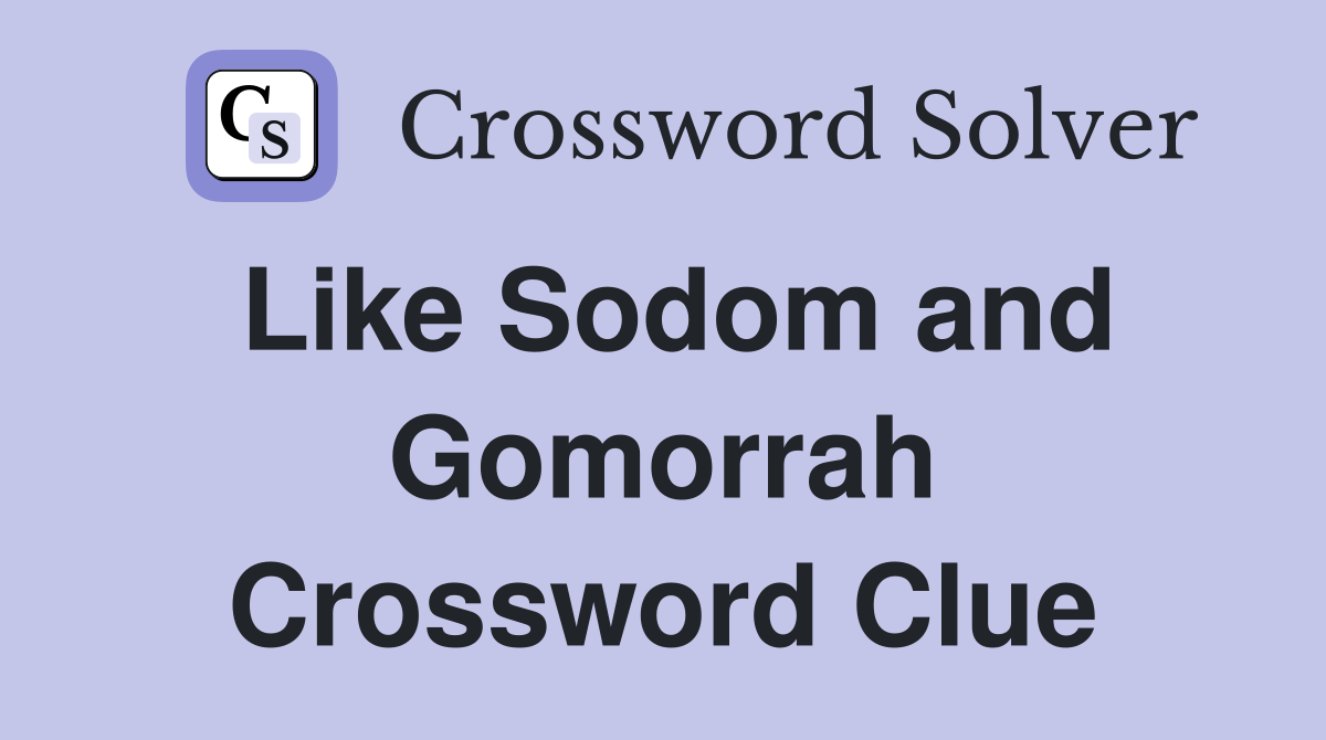 Like Sodom and Gomorrah Crossword Clue