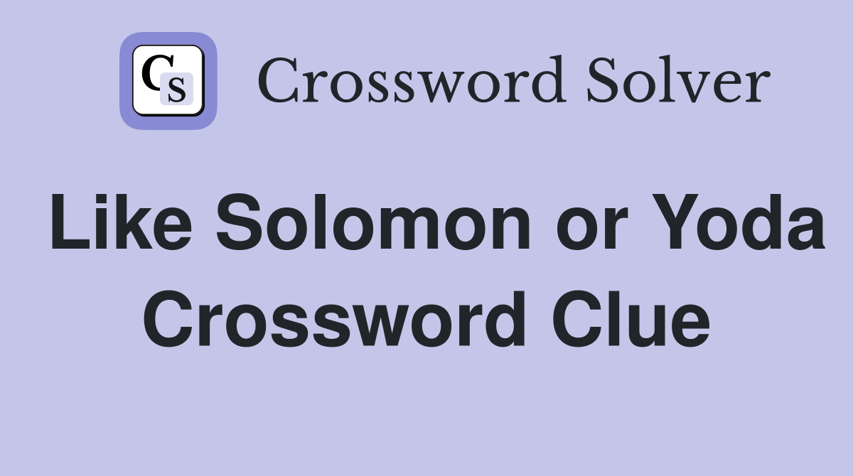 Like Solomon or Yoda Crossword Clue