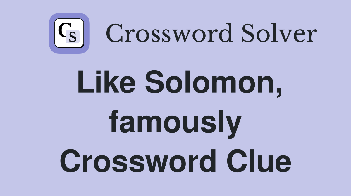Like Solomon, famously Crossword Clue