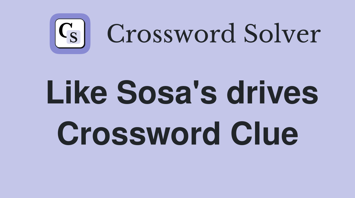 Like Sosa's drives Crossword Clue