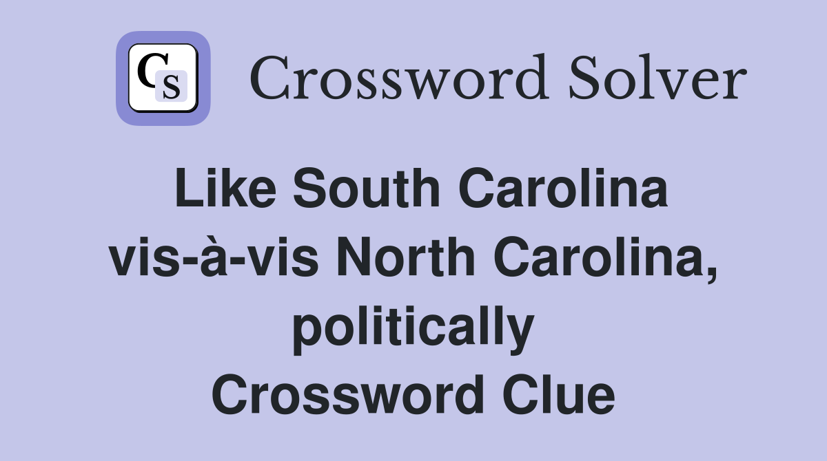 Like South Carolina vis-à-vis North Carolina, politically Crossword Clue