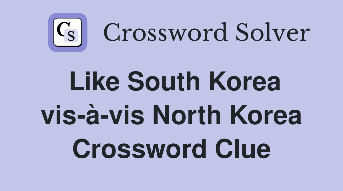 Like South Korea vis-à-vis North Korea Crossword Clue