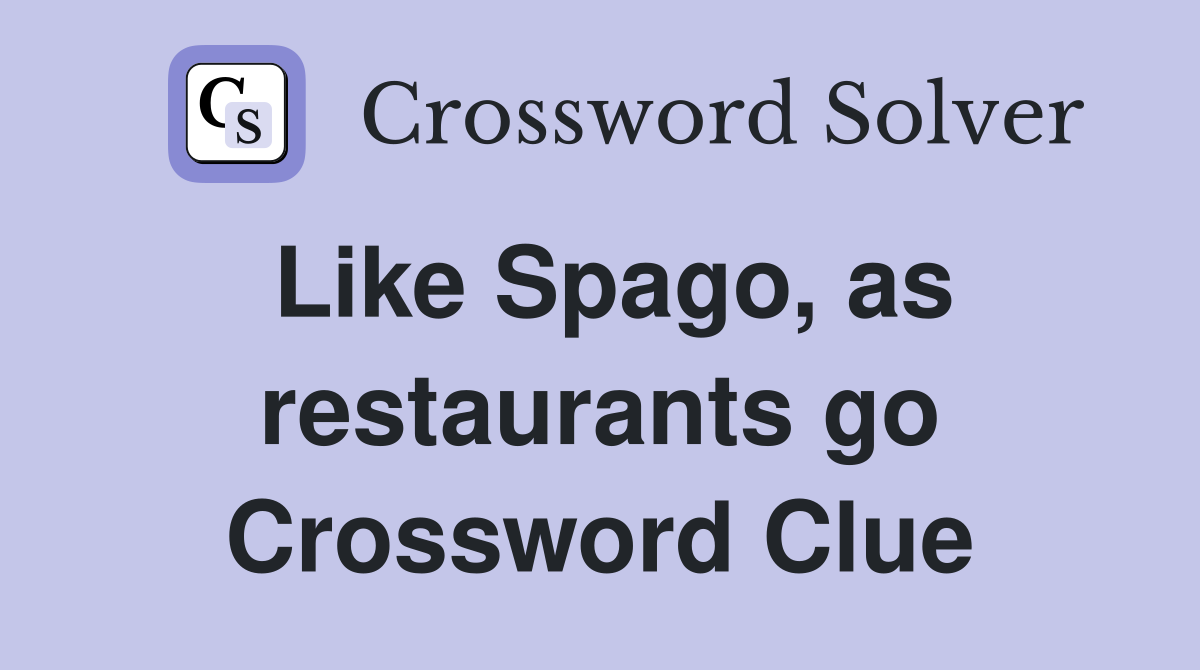 Like Spago, as restaurants go Crossword Clue