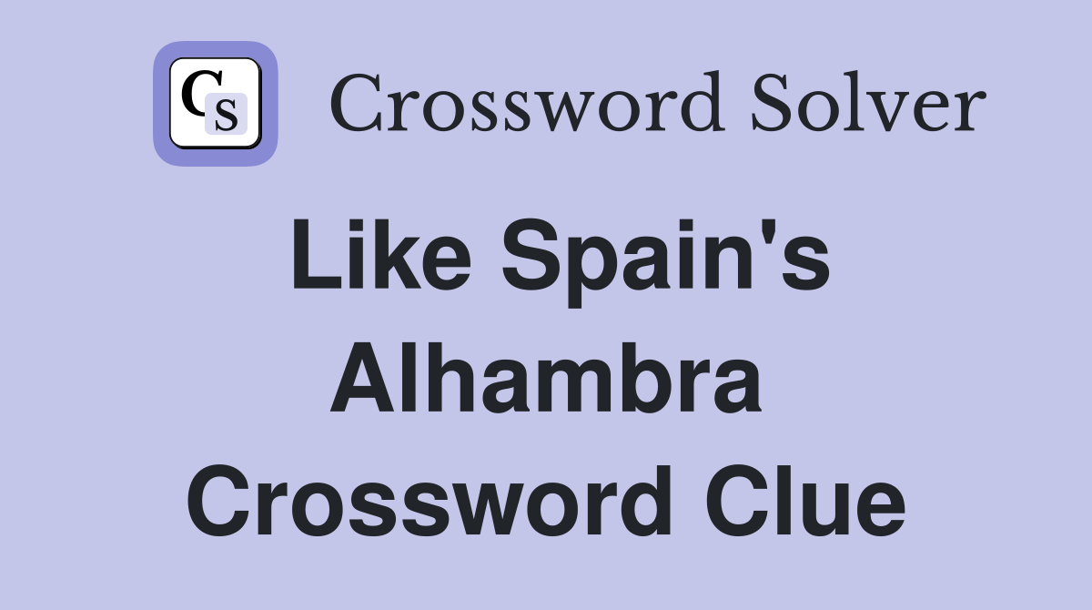 Like Spain's Alhambra Crossword Clue