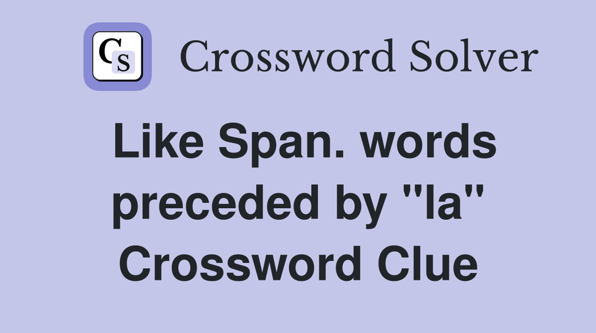 Like Span. words preceded by "la" Crossword Clue