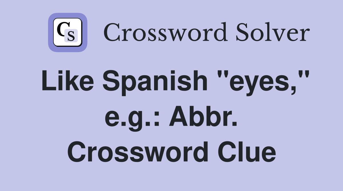 Like Spanish "eyes," e.g.: Abbr. Crossword Clue