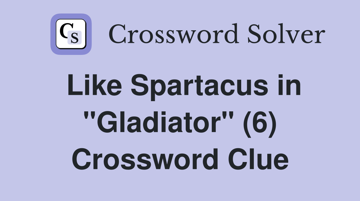 Like Spartacus in "Gladiator" (6) Crossword Clue