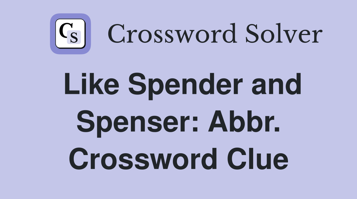 Like Spender and Spenser: Abbr. Crossword Clue
