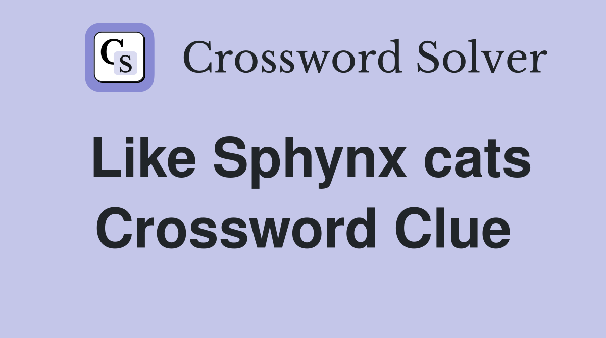 Like Sphynx cats Crossword Clue