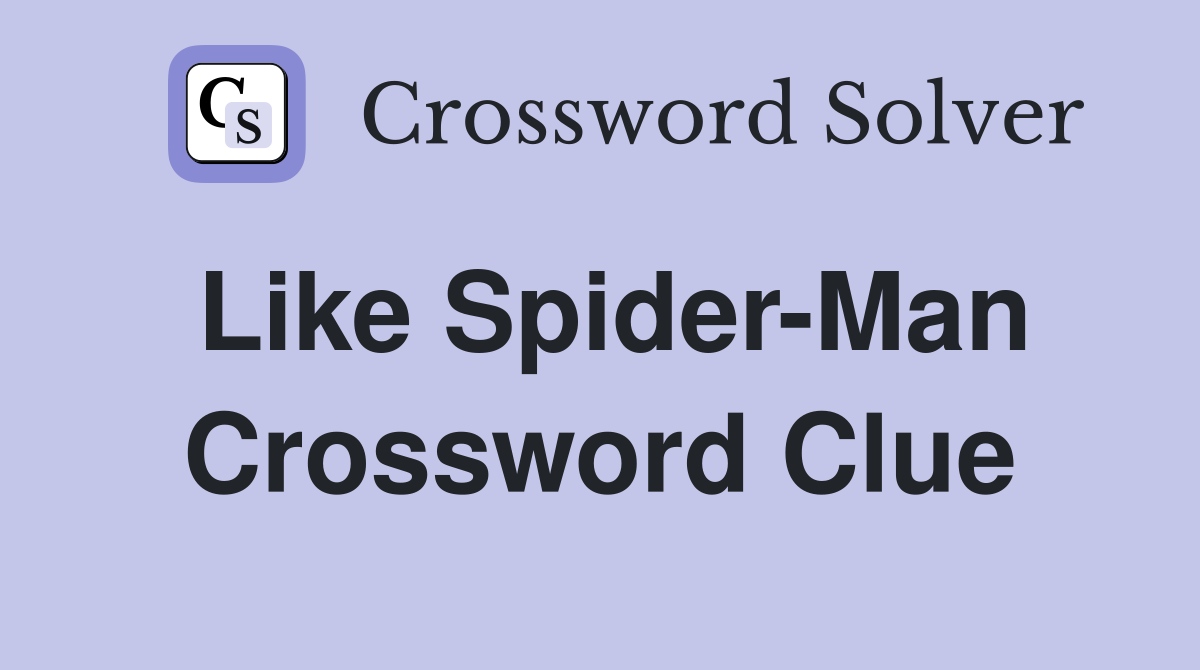 Like Spider-Man Crossword Clue