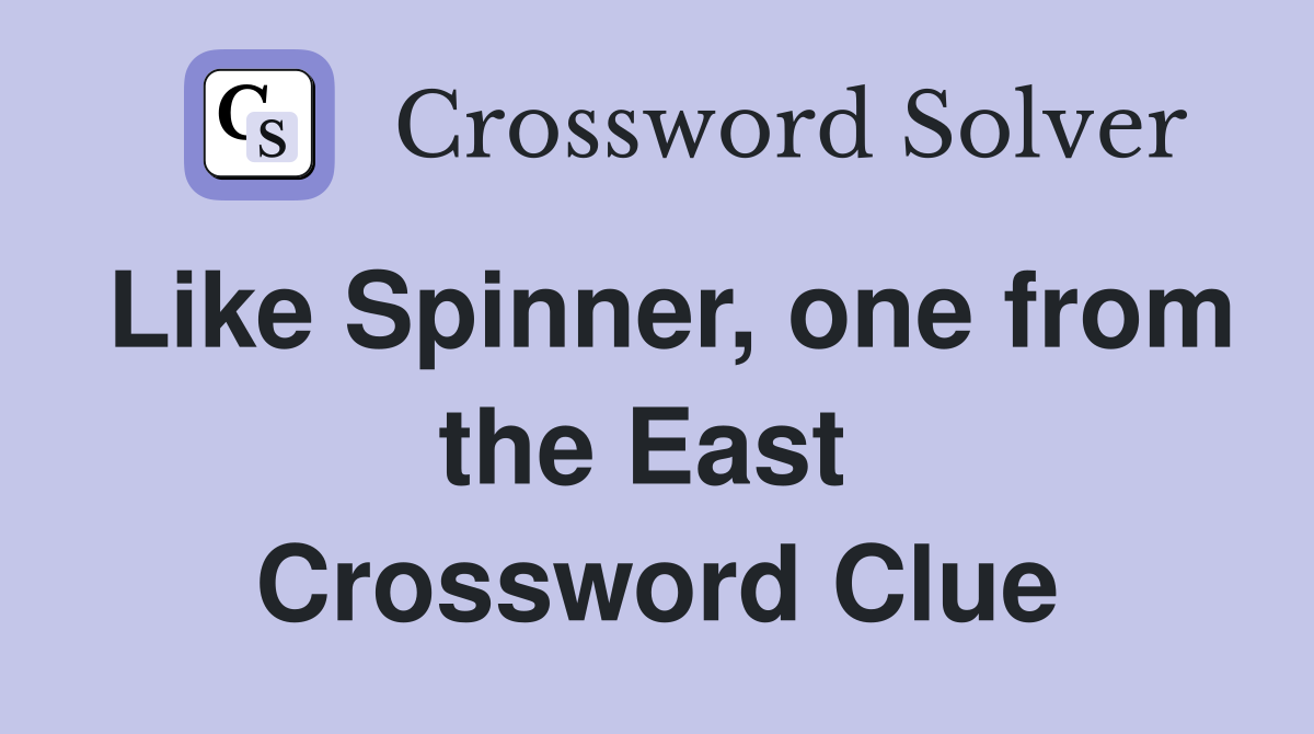 Like Spinner, one from the East  Crossword Clue
