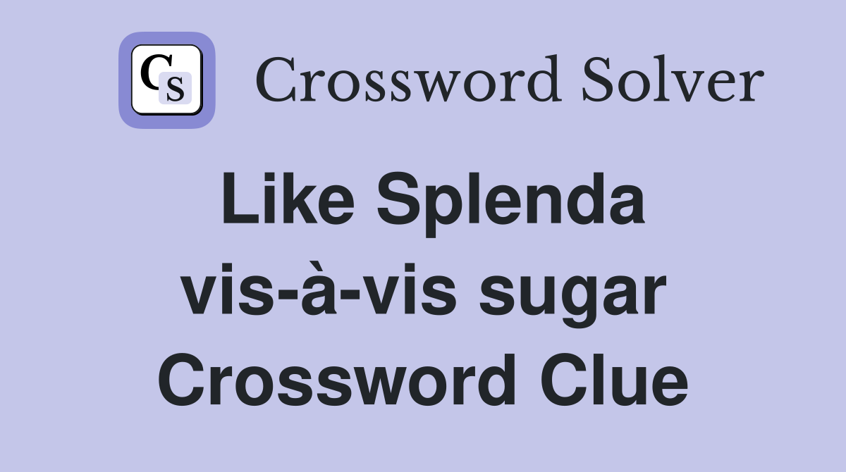 Like Splenda vis-à-vis sugar Crossword Clue