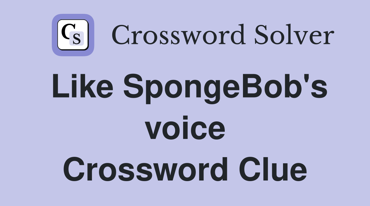 Like SpongeBob's voice Crossword Clue