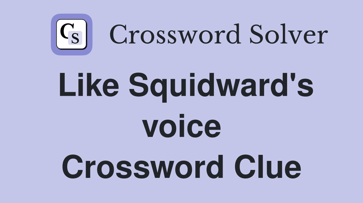 Like Squidward's voice Crossword Clue