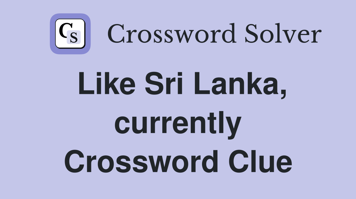 Like Sri Lanka, currently Crossword Clue