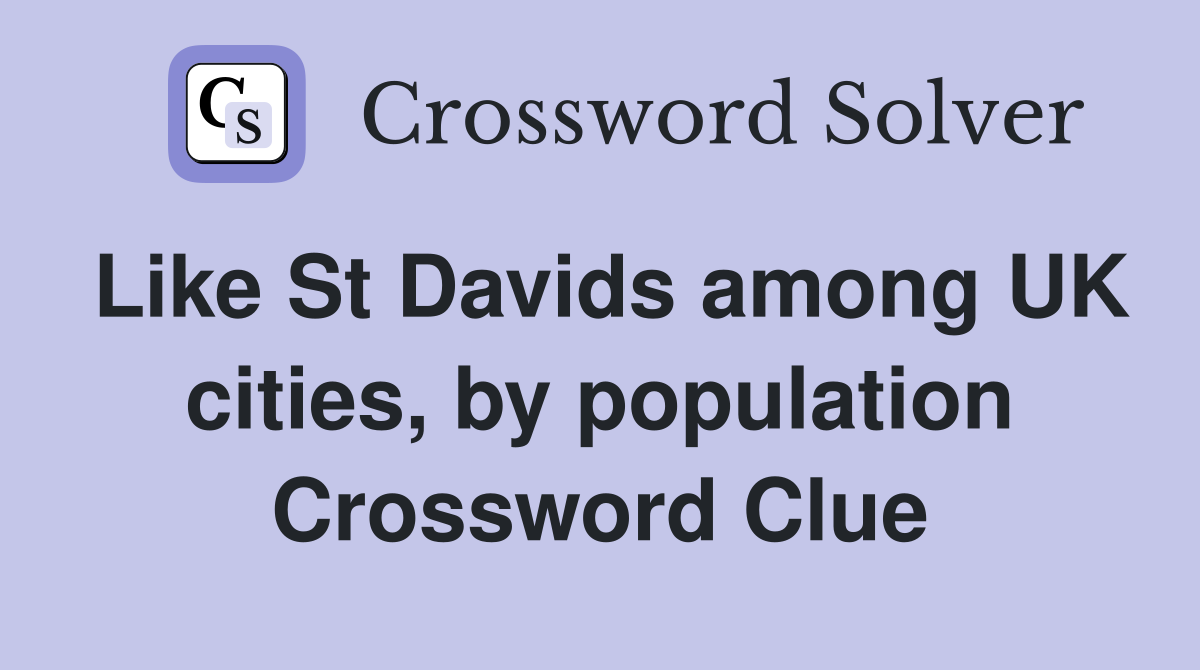 Like St Davids among UK cities, by population Crossword Clue