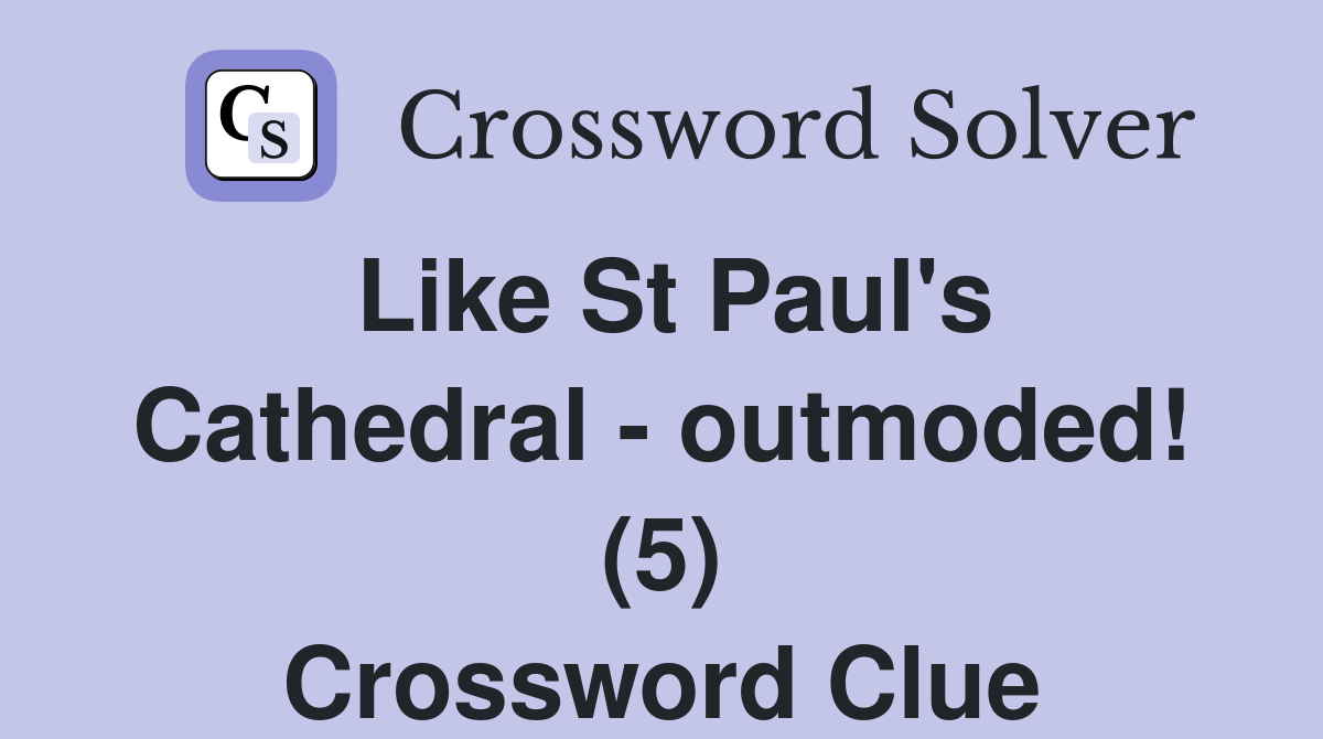 Like St Paul's Cathedral - outmoded! (5) Crossword Clue
