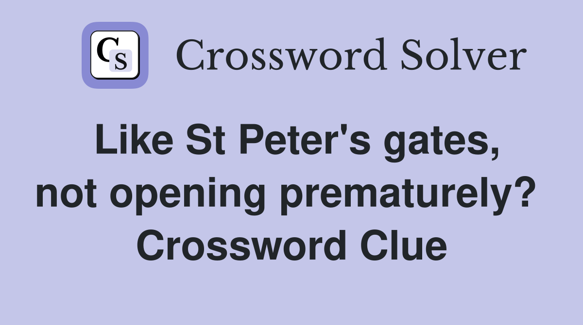 Like St Peter's gates, not opening prematurely?  Crossword Clue