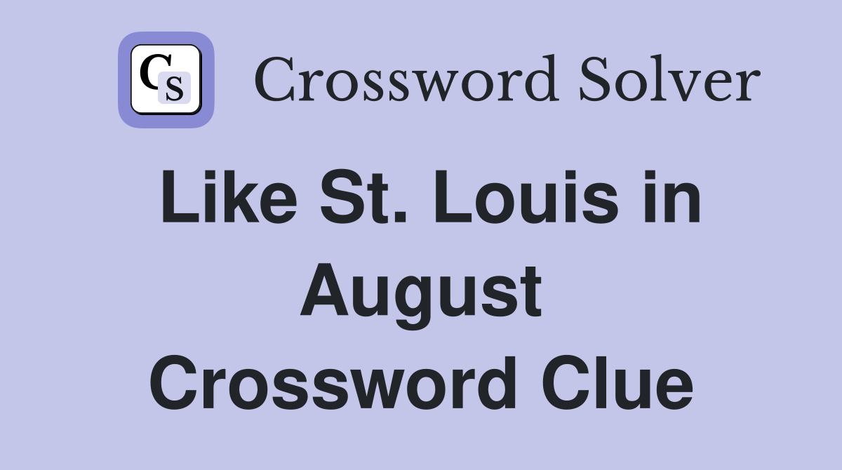 Like St. Louis in August Crossword Clue