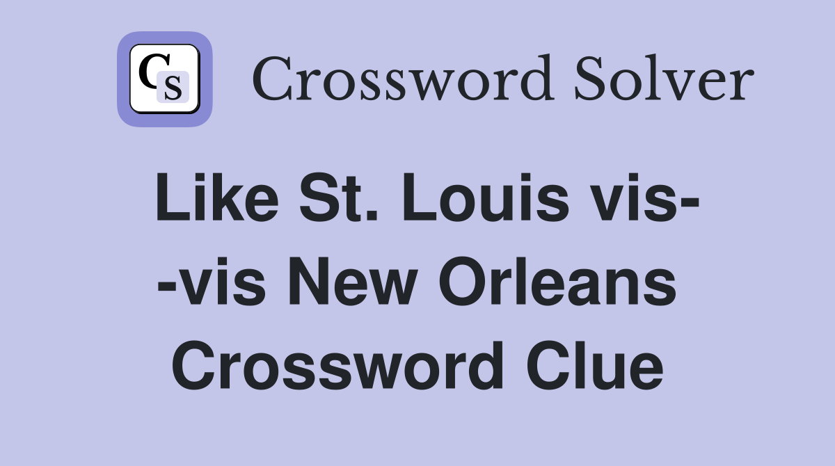Like St. Louis vis- -vis New Orleans Crossword Clue