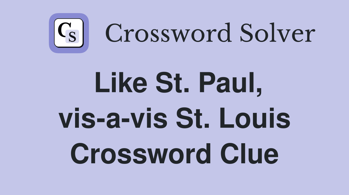 Like St. Paul, vis-a-vis St. Louis Crossword Clue
