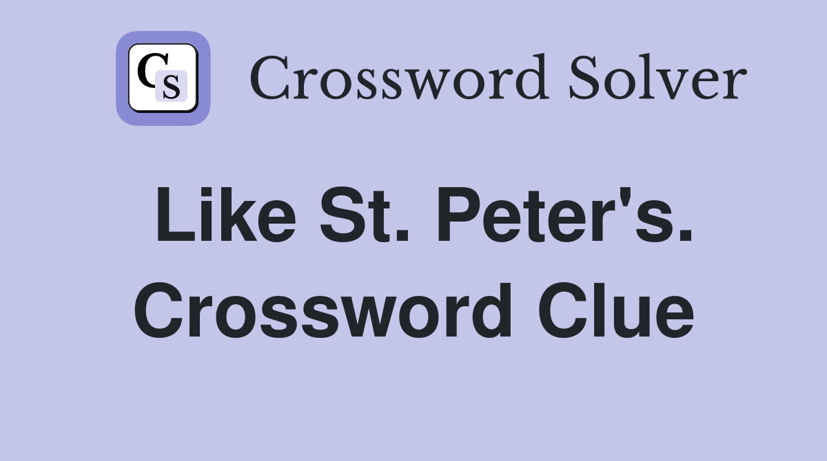Like St. Peter's. Crossword Clue