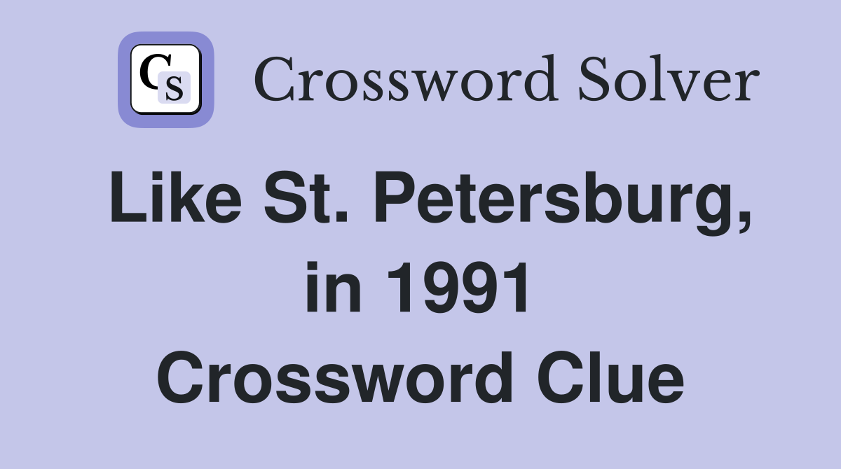 Like St. Petersburg, in 1991 Crossword Clue