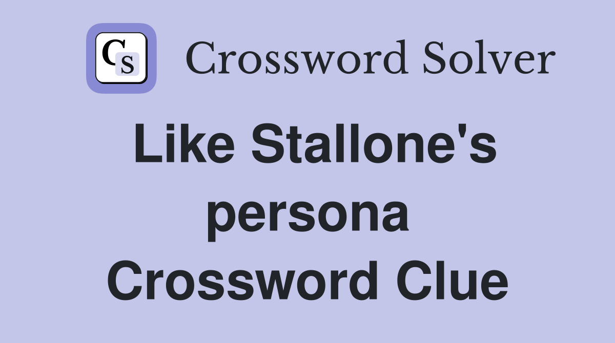 Like Stallone's persona Crossword Clue