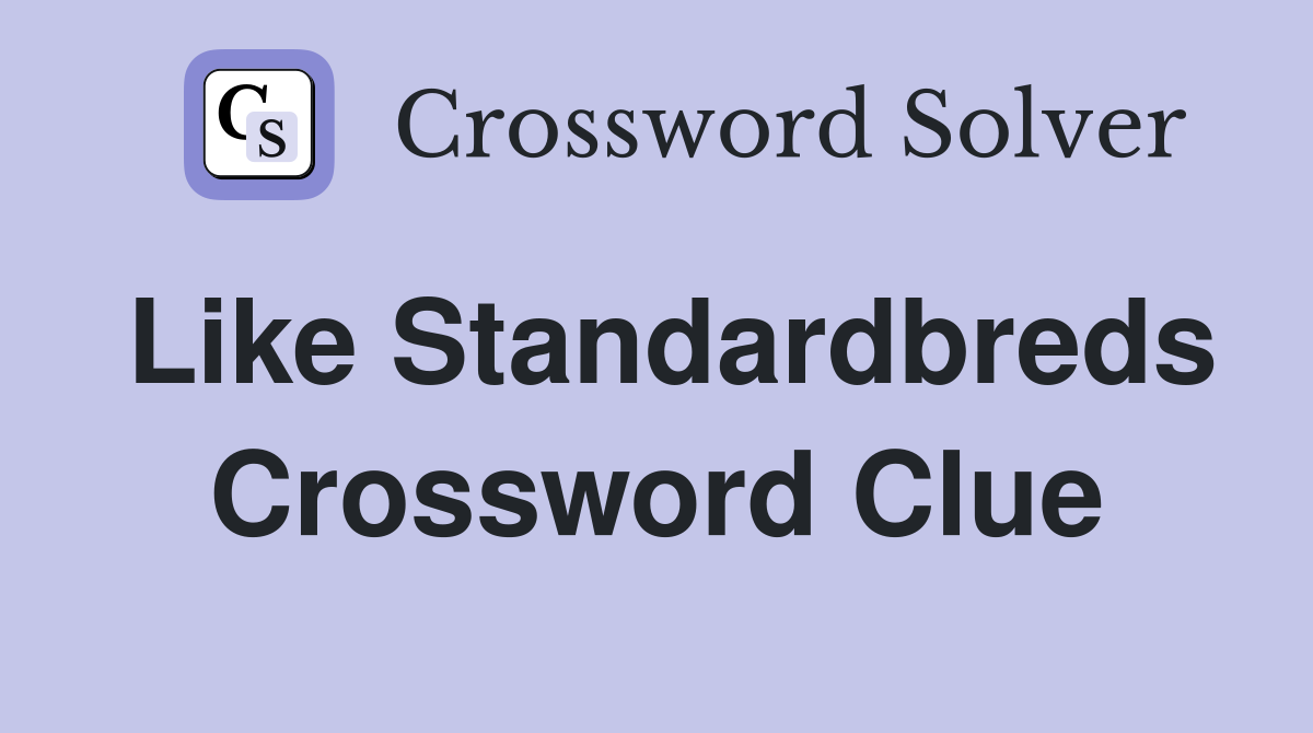 Like Standardbreds Crossword Clue