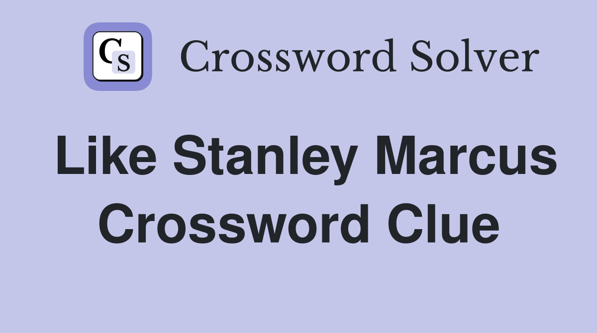 Like Stanley Marcus Crossword Clue