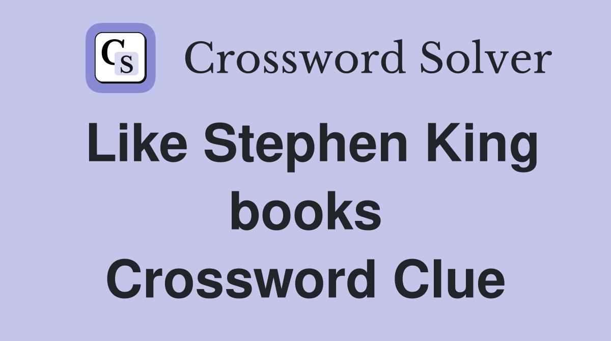 Like Stephen King books Crossword Clue
