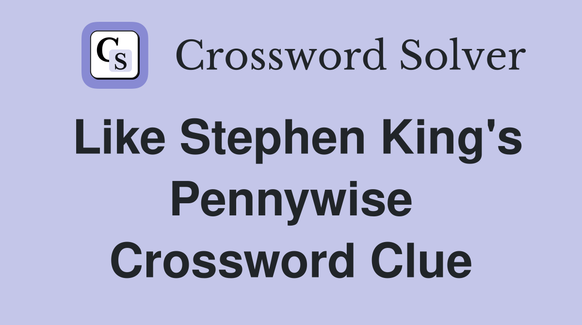 Like Stephen King's Pennywise Crossword Clue