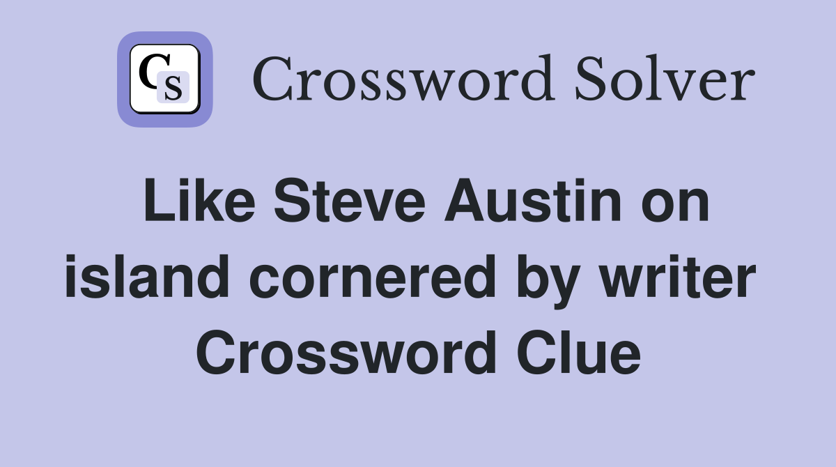 Like Steve Austin on island cornered by writer  Crossword Clue