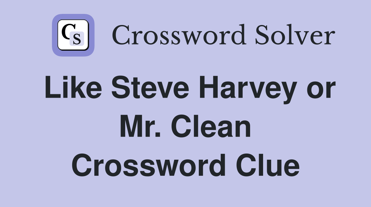 Like Steve Harvey or Mr. Clean Crossword Clue