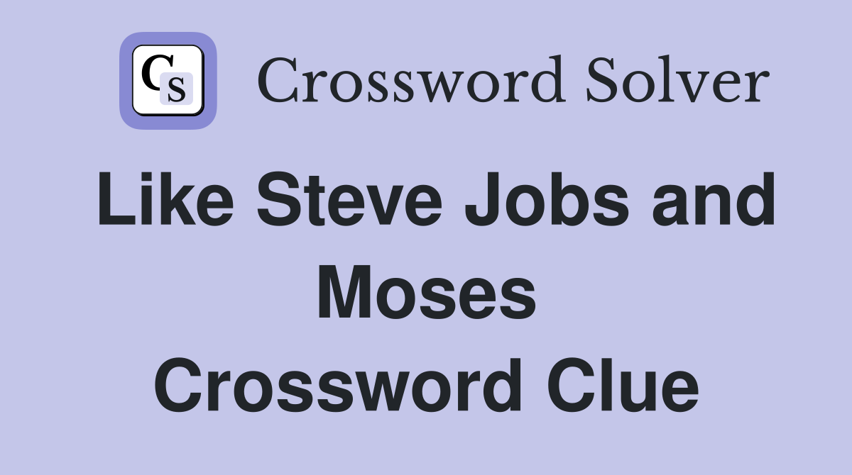Like Steve Jobs and Moses Crossword Clue