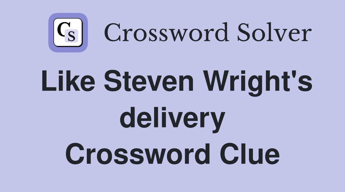 Like Steven Wright's delivery Crossword Clue