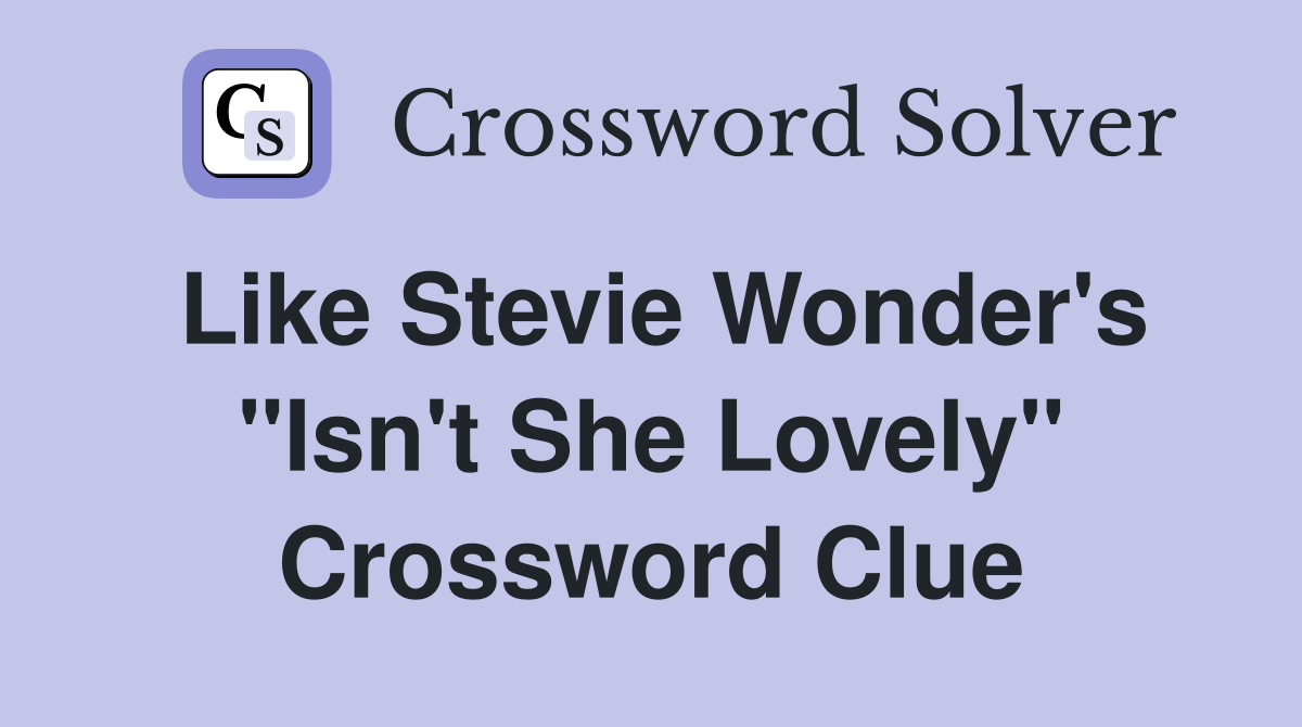 Like Stevie Wonder's "Isn't She Lovely" Crossword Clue