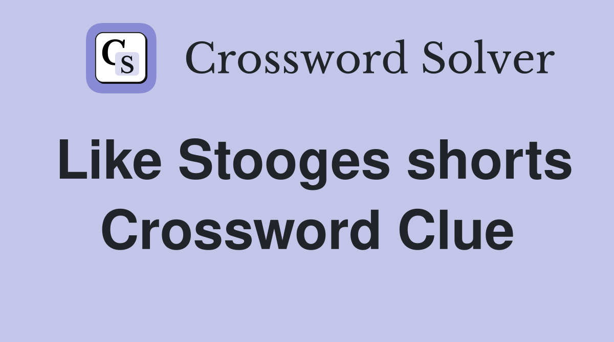 Like Stooges shorts Crossword Clue