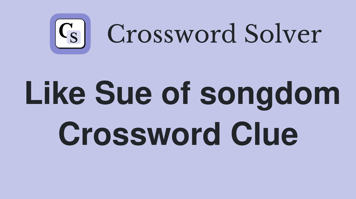 Like Sue of songdom Crossword Clue