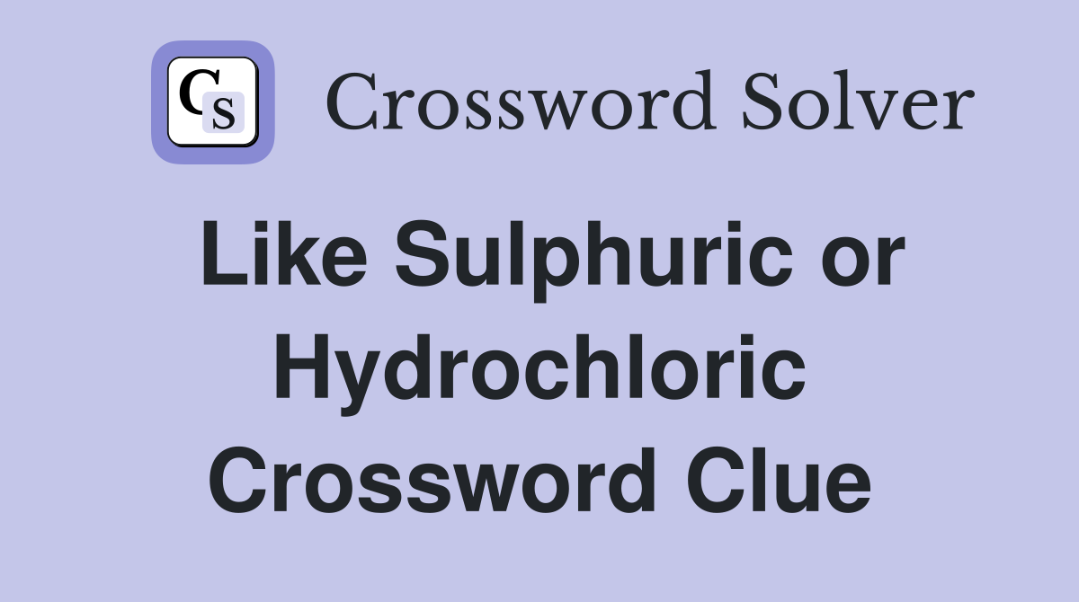 Like Sulphuric or Hydrochloric Crossword Clue